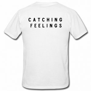 catching feelings t shirt back