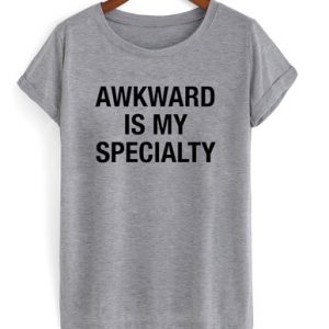 awkward is my specialty shirt