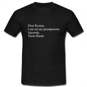 Dear Racism Im not my grandparents t shirt