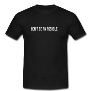 dont be an asshole t shirt