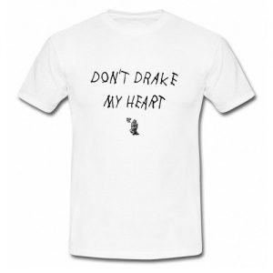 dont drake my heart shirt