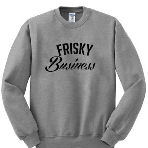 frisky business sweatshirt