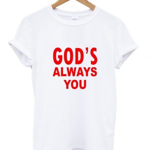 gods always you t shirt