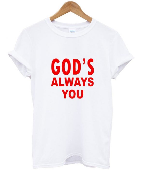 gods always you t shirt