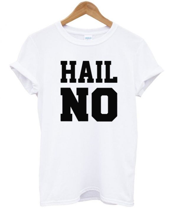 hail no t shirt