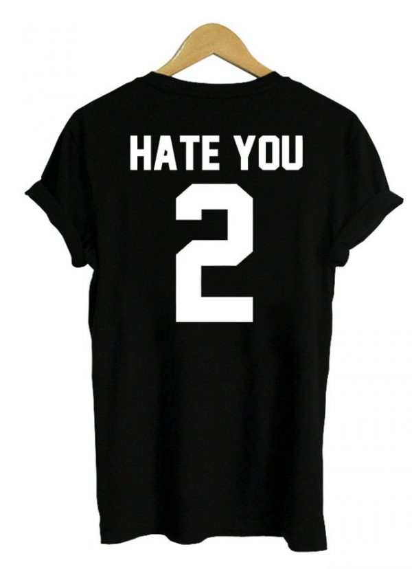 hate you 2 back t shirt