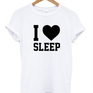 i love sleep shirt