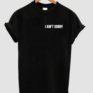 i aint sorry t shirt