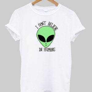 I dont believe in humas t shirt