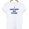 i have seen the future t shirt