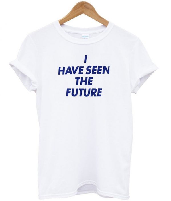 i have seen the future t shirt