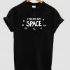 I need my space t shirt