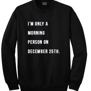 Im only a morning person sweatshirt