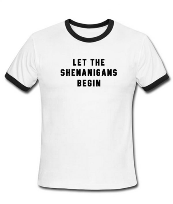 Let the shenanigans begin ringershirt