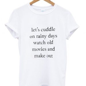 lets cuddle on rainy days t shirt