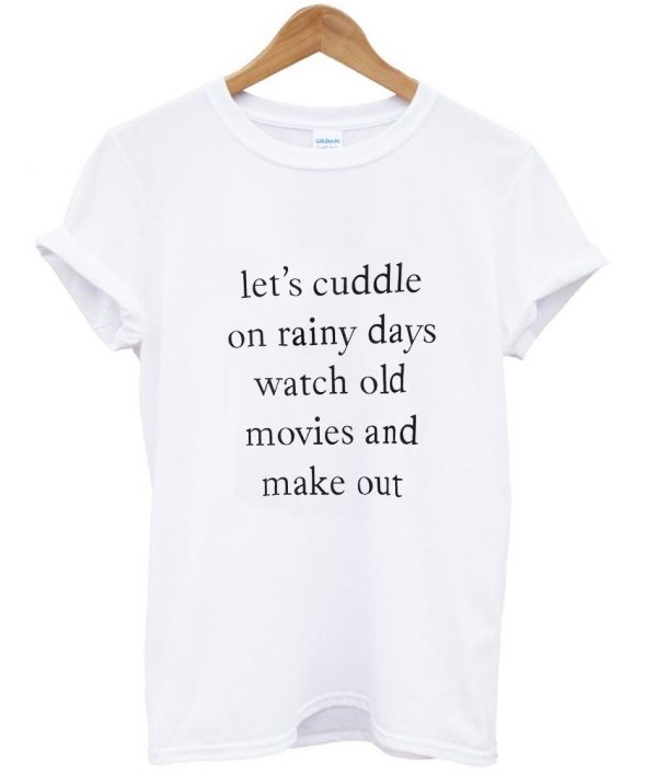 lets cuddle on rainy days t shirt