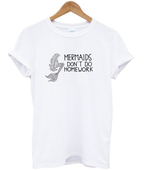 mermaids dont do homework shirt