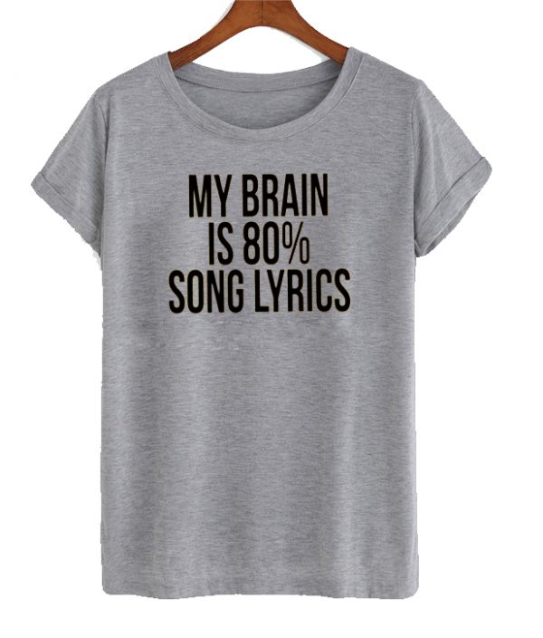 My brain is 80% song lyrics t shirt