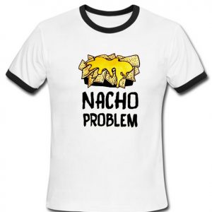 nacho problem ringer shirt