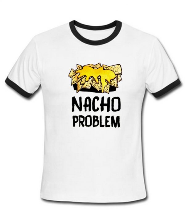 nacho problem ringer shirt