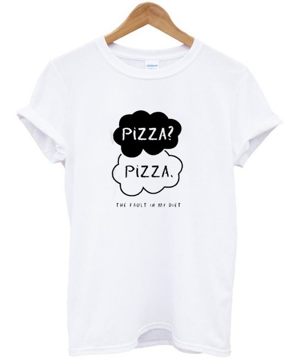pizza the fault in my diet shirt