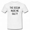 the ocean made me salty t shirt