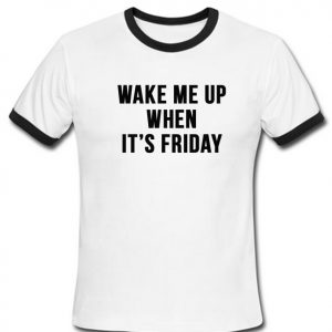 wake me up when its friday ringer shirt