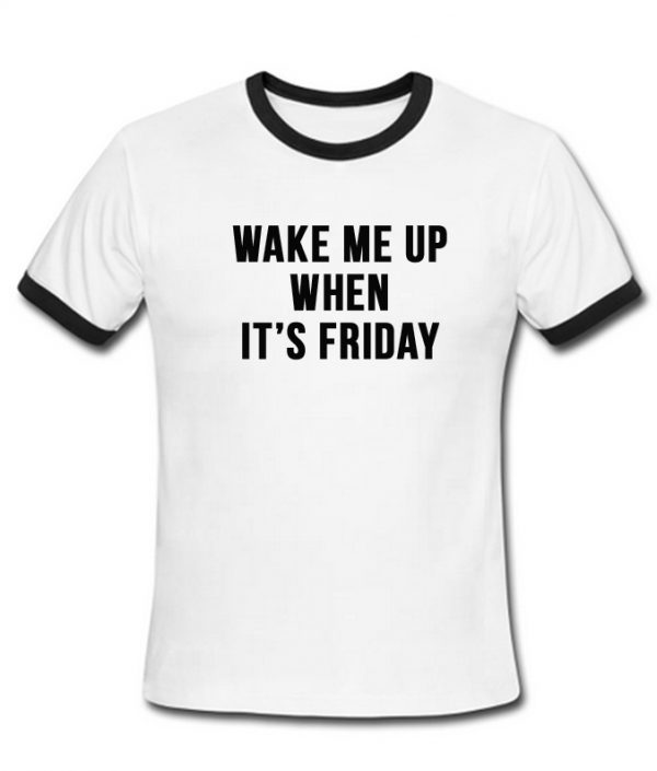 wake me up when its friday ringer shirt