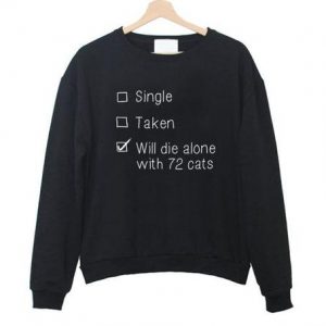 will die alone with 72 cats sweatshirt