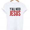 Yall need jesus t shirt