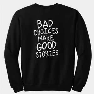 bad choices make good stories sweatshirt