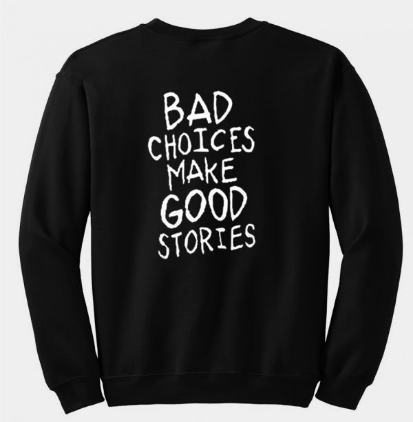 bad choices make good stories sweatshirt