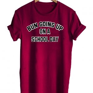 bun going up on a school day t shirt