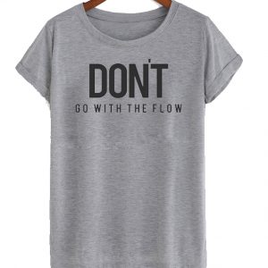 dont go with the flow shirt