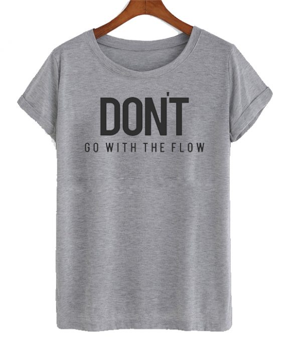 dont go with the flow shirt