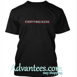 everything sucks shirt