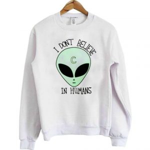 i dont believe in humans alien Sweatshirts