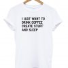 i just want to drink coffee shirt