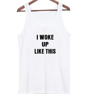 i woke up like this tanktop