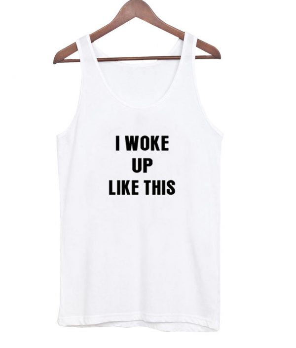 i woke up like this tanktop