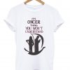 its oncer thing you wont understand t shirt