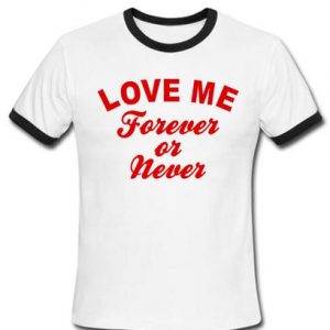 love me forever or never ring t shirt