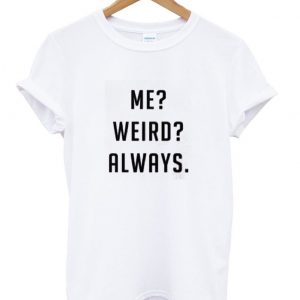 me weird always shirt