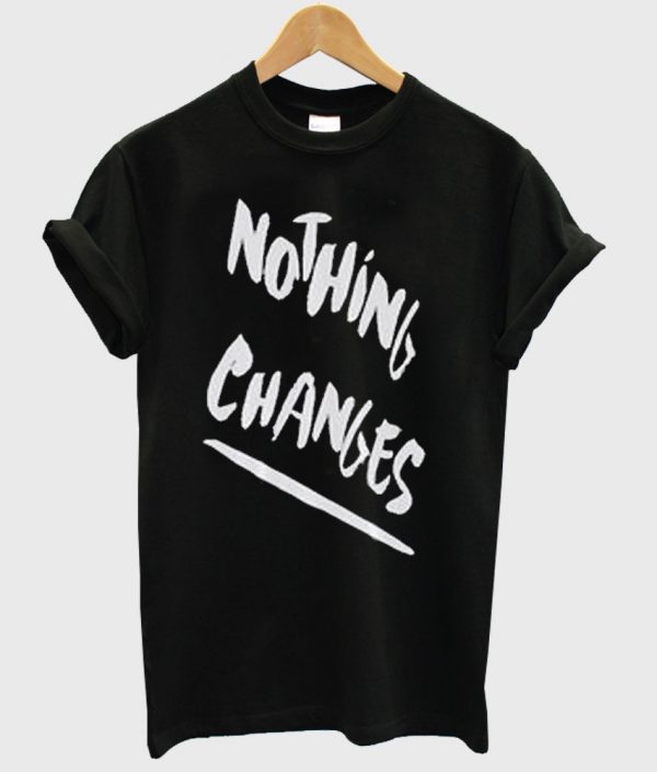 nothing changes shirt