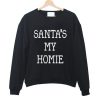 santas my homie sweatshirt