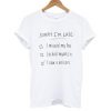 sorry im late t shirt