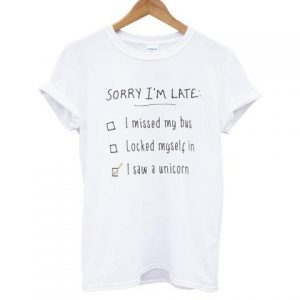 sorry im late t shirt