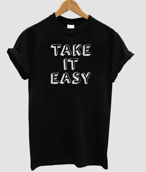 take it easy t shirt