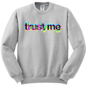 trust me sweatshirt