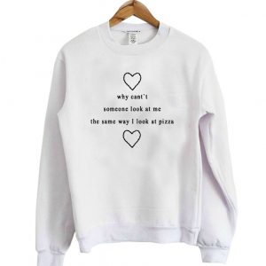 why cant someone look at me sweatshirt